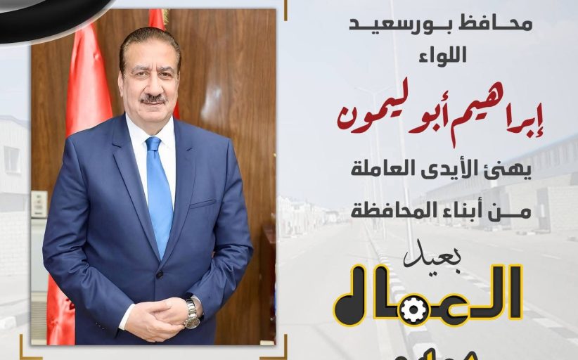 محافظ بورسعيد يوجه تحية تقدير لعمال المحافظة في عيدهم ويثمن جهودهم في التنمية